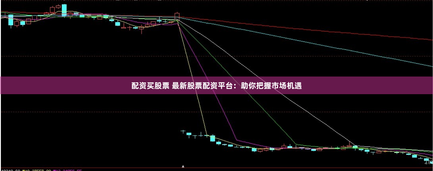 配资买股票 最新股票配资平台：助你把握市场机遇