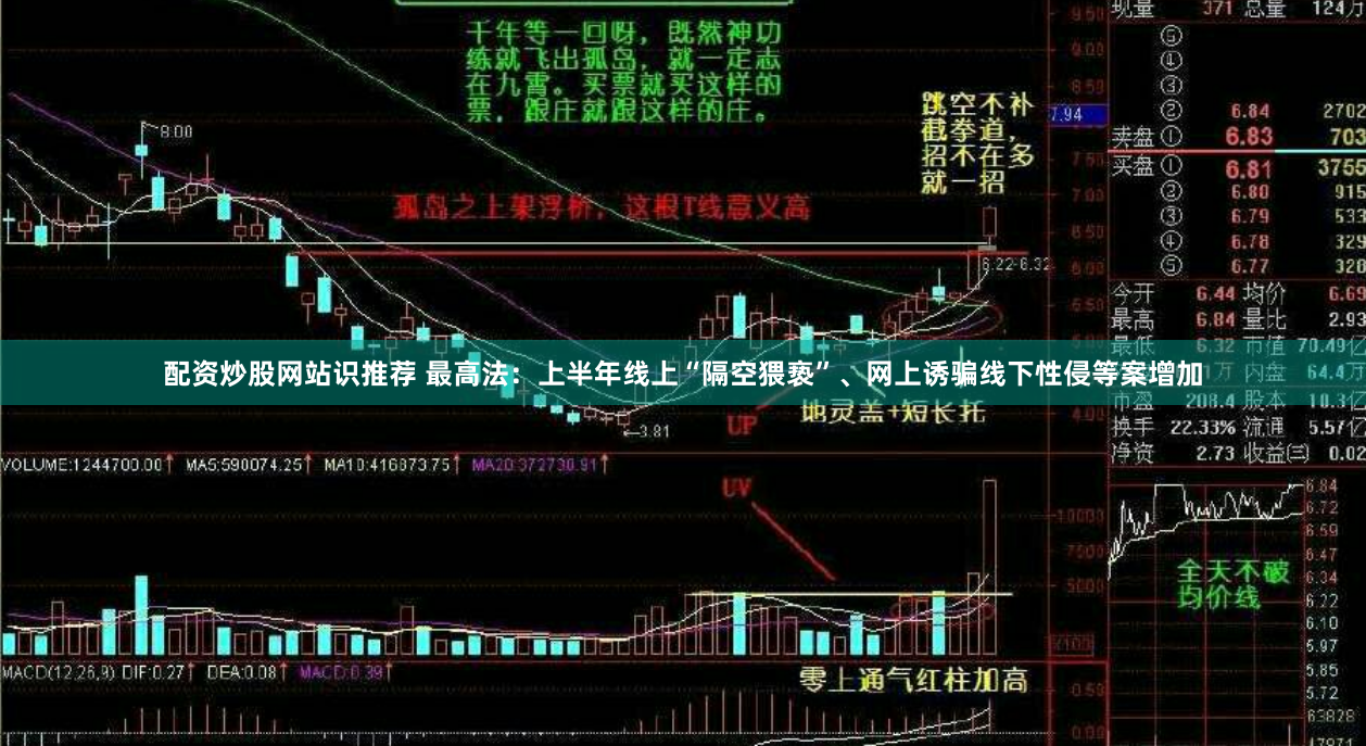 配资炒股网站识推荐 最高法：上半年线上“隔空猥亵”、网上诱骗线下性侵等案增加