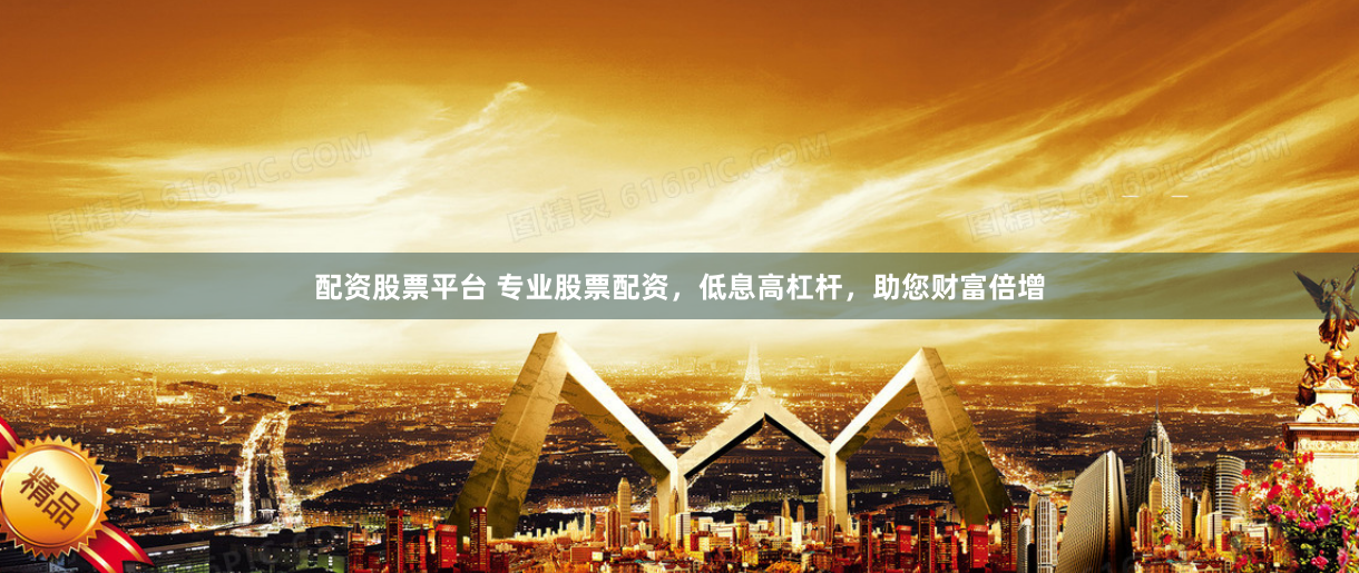 配资股票平台 专业股票配资，低息高杠杆，助您财富倍增