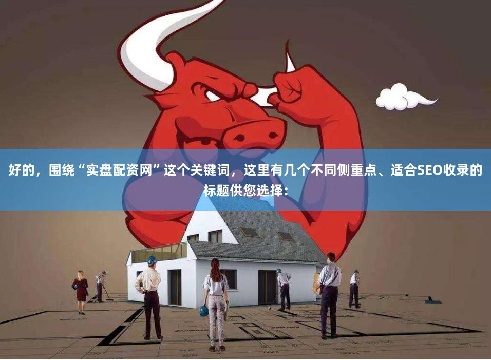 好的，围绕“实盘配资网”这个关键词，这里有几个不同侧重点、适合SEO收录的标题供您选择：