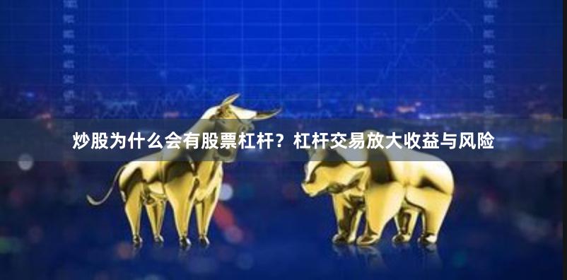 炒股为什么会有股票杠杆？杠杆交易放大收益与风险